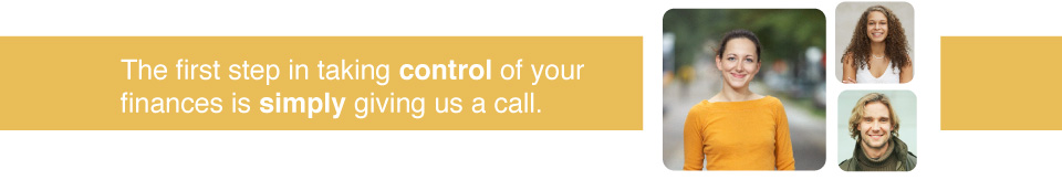 The first step in taking control of your finances is simply giving us a call.